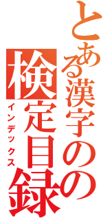 とある漢字のの検定目録（インデックス）