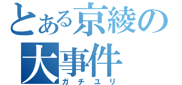 とある京綾の大事件（ガチユリ）