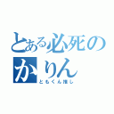 とある必死のかりん（ともくん推し）