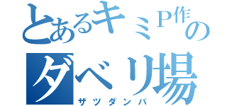 とあるキミＰ作者のダベリ場所（ザツダンバ）