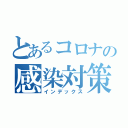 とあるコロナの感染対策（インデックス）