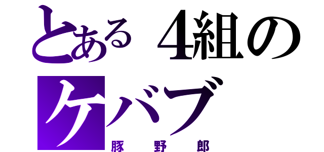 とある４組のケバブ（豚野郎）