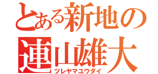 とある新地の連山雄大（ツレヤマユウダイ）