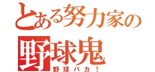 とある努力家の野球鬼（野球バカ！）