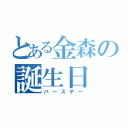 とある金森の誕生日（バースデー）