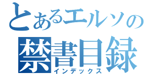 とあるエルソの禁書目録（インデックス）