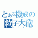 とある機戒の粒子大砲（ビーム）