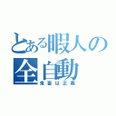 とある暇人の全自動（鬼畜は正義）