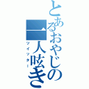 とあるおやじの一人呟き（ツイッター）