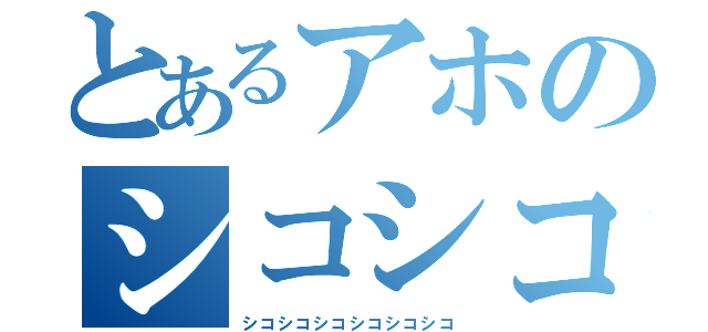 とあるアホのシコシコ（シコシコシコシコシコシコ）