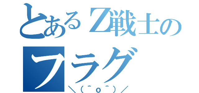 とあるＺ戦士のフラグ（＼（＾ｏ＾）／）