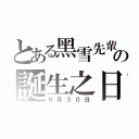 とある黑雪先輩の誕生之日（９月３０日）