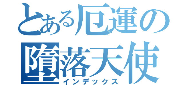 とある厄運の墮落天使（インデックス）