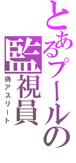 とあるプールの監視員（偽アスリート）