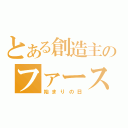 とある創造主のファーストディ（始まりの日）