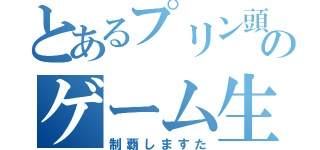 とあるプリン頭のゲーム生活（制覇しますた）