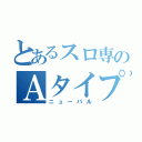 とあるスロ専のＡタイプ（ニューパル）