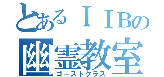 とあるＩＩＢの幽霊教室（ゴーストクラス）