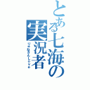 とある七海の実況者（りゅねさんＬｏｖｅ）