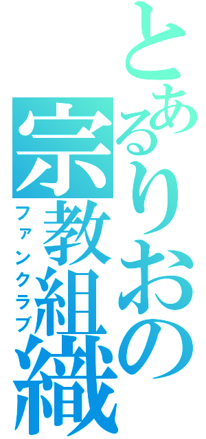 とあるりおの宗教組織（ファンクラブ）