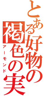 とある好物の褐色の実（アーモンド）