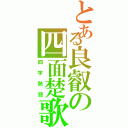 とある良叡の四面楚歌（四字熟語）