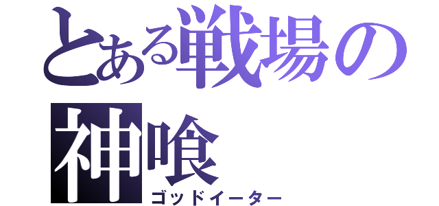 とある戦場の神喰（ゴッドイーター）