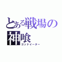 とある戦場の神喰（ゴッドイーター）