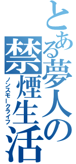 とある夢人の禁煙生活（ノンスモークライフ）