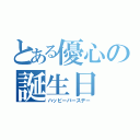 とある優心の誕生日（ハッピーバースデー）