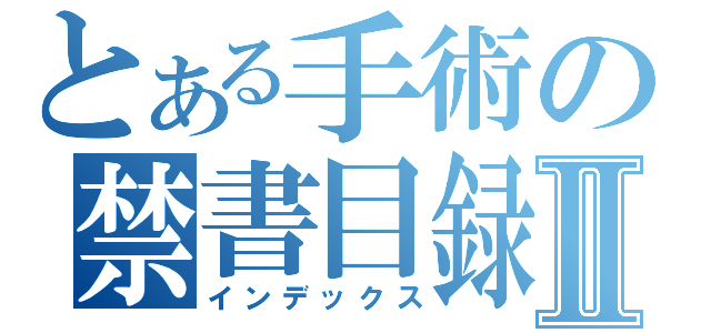 とある手術の禁書目録Ⅱ（インデックス）