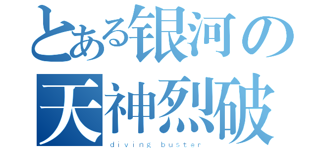 とある银河の天神烈破（ｄｉｖｉｎｇ ｂｕｓｔｅｒ）