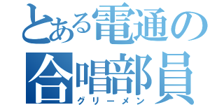 とある電通の合唱部員（グリーメン）