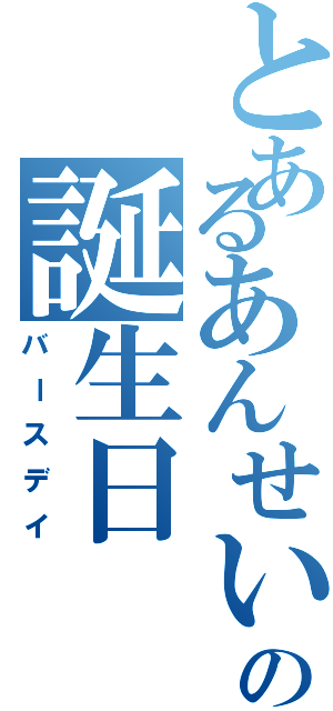 とあるあんせいの誕生日（バースデイ）