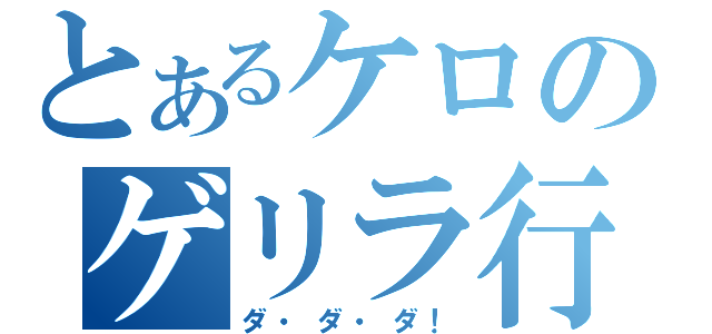 とあるケロのゲリラ行為（ダ・ダ・ダ！）