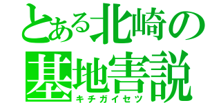 とある北崎の基地害説（キチガイセツ）