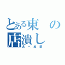 とある東の店潰し（食べ放題）