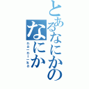 とあるなにかのなにか（ｎａ－ｎｉ－ｋａ）