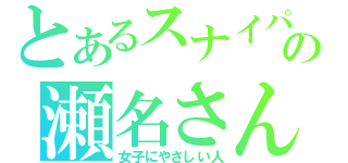 とあるスナイパーの瀬名さん（女子にやさしい人）