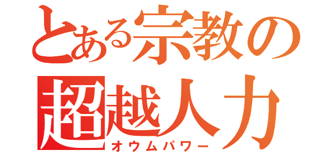 とある宗教の超越人力（オウムパワー）