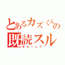 とあるカズくんの既読スルー（ぎゅーして）