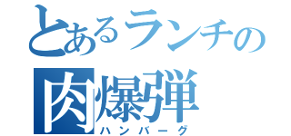 とあるランチの肉爆弾（ハンバーグ）