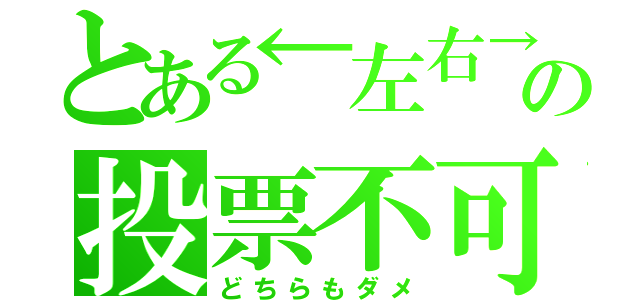 とある←左右→の投票不可（どちらもダメ）