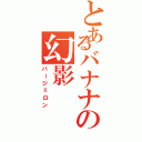 とあるバナナの幻影Ⅱ（バージェロン）