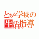 とある学校の生活指導（いちゃモンスター）