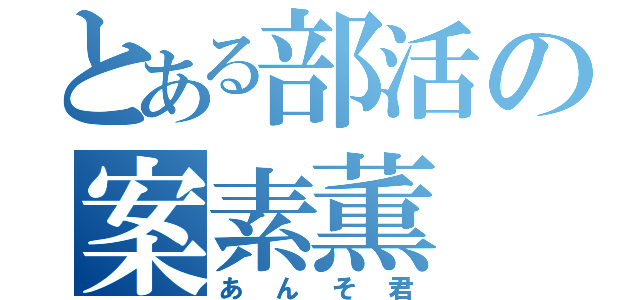 とある部活の案素薫（あんそ君）