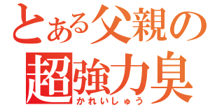 とある父親の超強力臭（かれいしゅう）