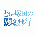 とある塚田の残念飛行（くるまピョーン）