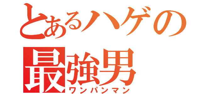 とあるハゲの最強男（ワンパンマン）