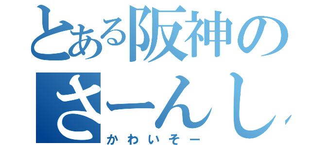 とある阪神のさーんしーん（かわいそー）